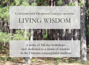 Contemplative Outreach Chicago presenting Living Wisdom; a series of 4 full day workshops each dedicated to a theme of wisdom in the Christian Contemplative tradition