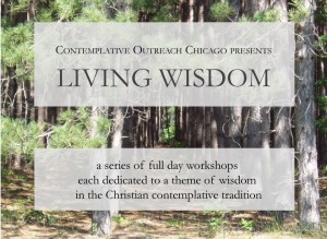 Contemplative Outreach Chicago presents Living Wisdom; a series of 4 full day workshops each dedicated to a theme of wisdom in the Christian Contemplative tradition