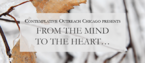 Contemplative Outreach Chicago Presents: From the Mind to the Heart...