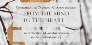 Contemplative Outreach Chicago Presents: From the Mind to the Heart... an exploration of intuitive wisdom on the spiritual journey