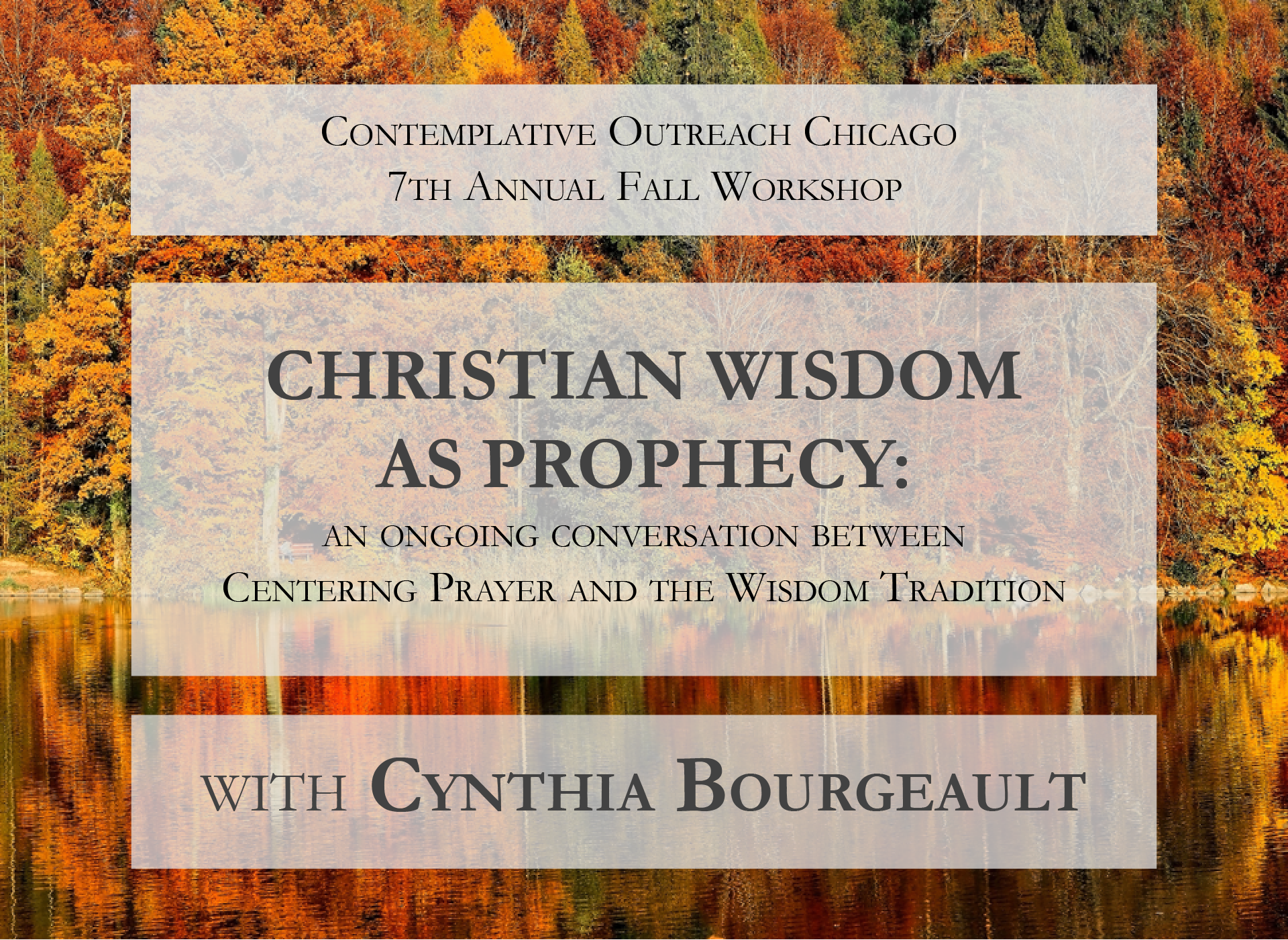 Contemplative Outreach Chicago, 7th annual fall workshop. Christian Wisdom as Prophecy: an ongoing conversation between Centering Prayer and the Wisdom Tradition. With Cynthia Bourgeault.
